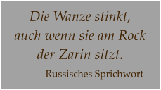 Die Wanze stinkt,  auch wenn sie am Rock  der Zarin sitzt. Russisches Sprichwort